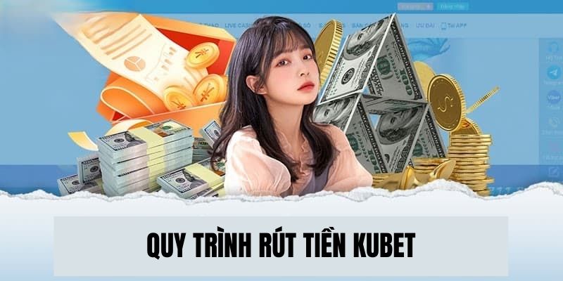 Quy trình rút tiền tại Kubet