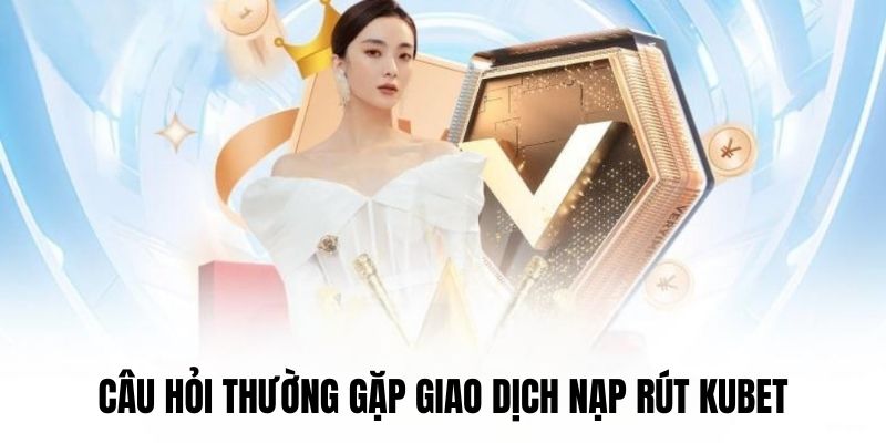 FAQ - Những câu hỏi trong thanh toán nạp rút 