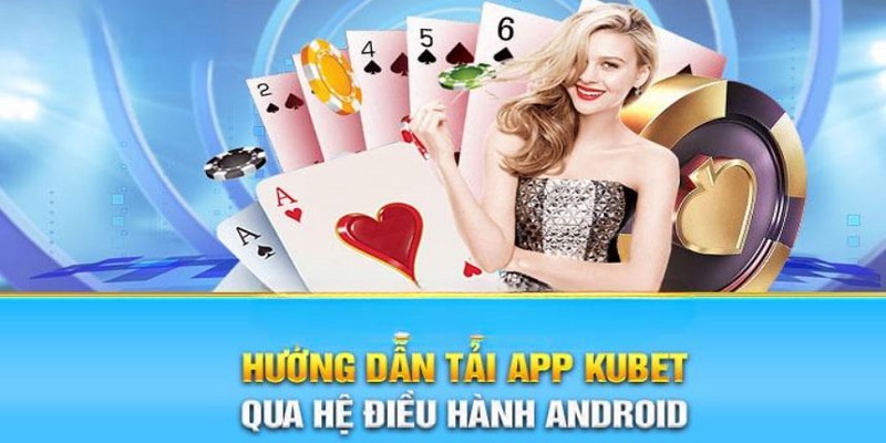 Tải ứng dụng Kubet điện thoại Android 